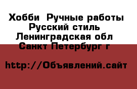 Хобби. Ручные работы Русский стиль. Ленинградская обл.,Санкт-Петербург г.